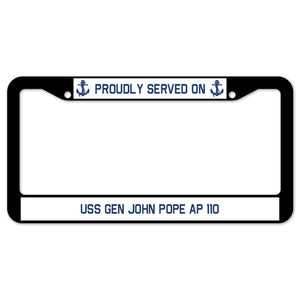 Proudly Served On USS GEN JOHN POPE AP 110 License Plate Frame