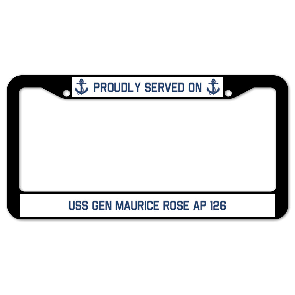 Proudly Served On USS GEN MAURICE ROSE AP 126 License Plate Frame