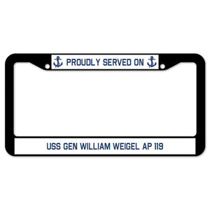 Proudly Served On USS GEN WILLIAM WEIGEL AP 119 License Plate Frame