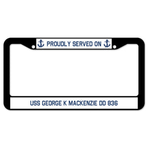 Proudly Served On USS GEORGE K MACKENZIE DD 836 License Plate Frame