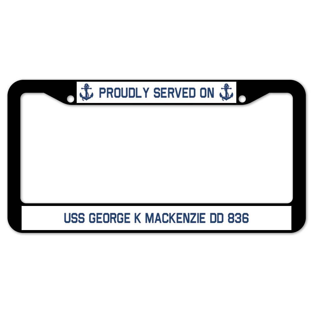 Proudly Served On USS GEORGE K MACKENZIE DD 836 License Plate Frame