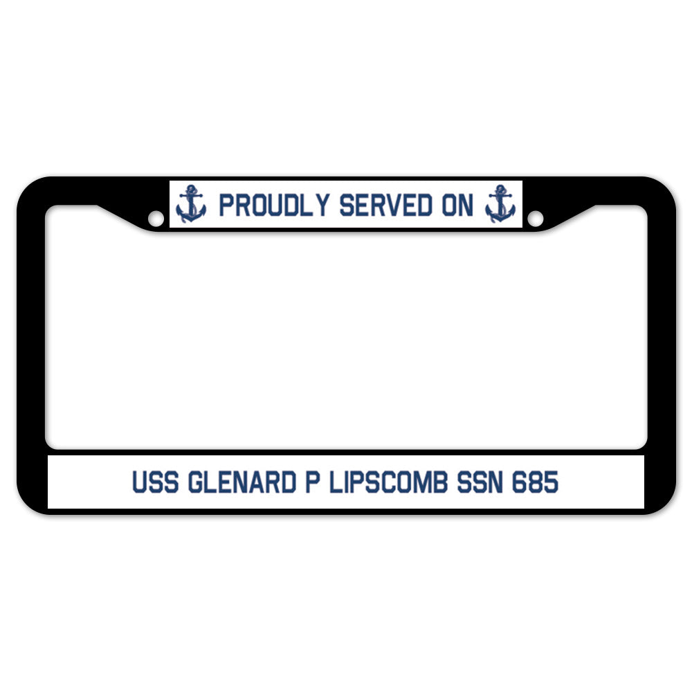 Proudly Served On USS GLENARD P LIPSCOMB SSN 685 License Plate Frame