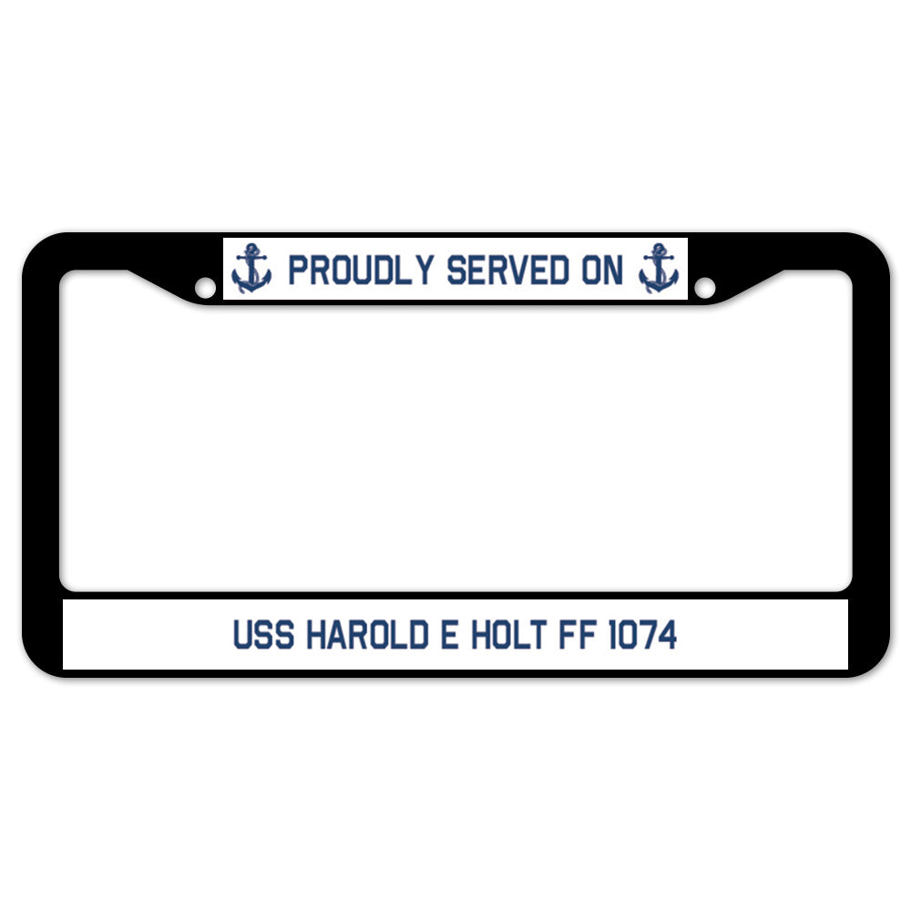 Proudly Served On USS HAROLD E HOLT FF 1074 License Plate Frame