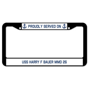 Proudly Served On USS HARRY F BAUER MMD 26 License Plate Frame