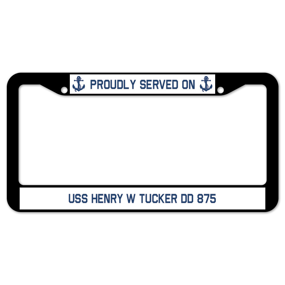Proudly Served On USS HENRY W TUCKER DD 875 License Plate Frame