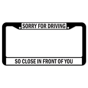 Sorry For Driving So Close In Front Of You License Plate Frame