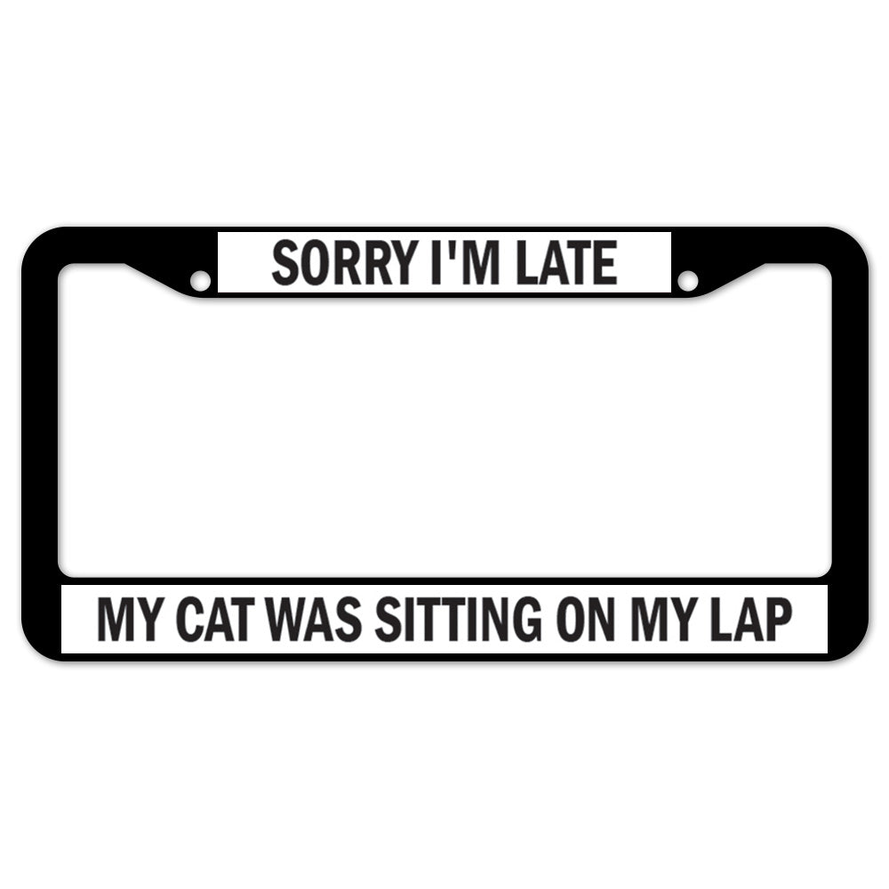 Sorry I'm Late My Cat Was Sitting On My Lap License Plate Frame