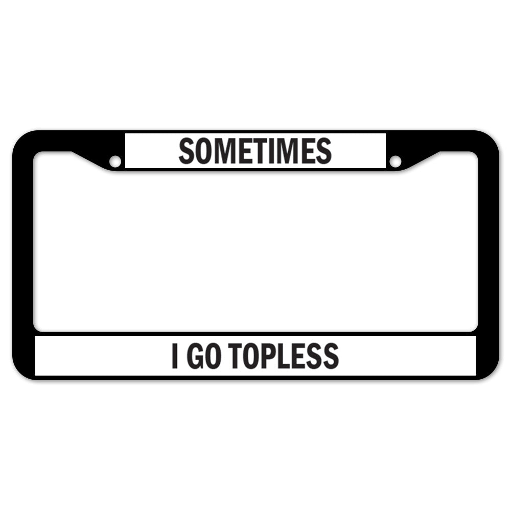Sometimes I Go Topless License Plate Frame