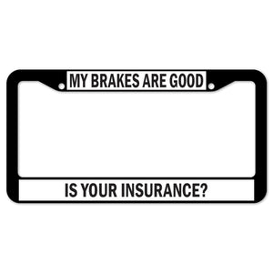 My Brakes Are Good Is Your Insurance? License Plate Frame