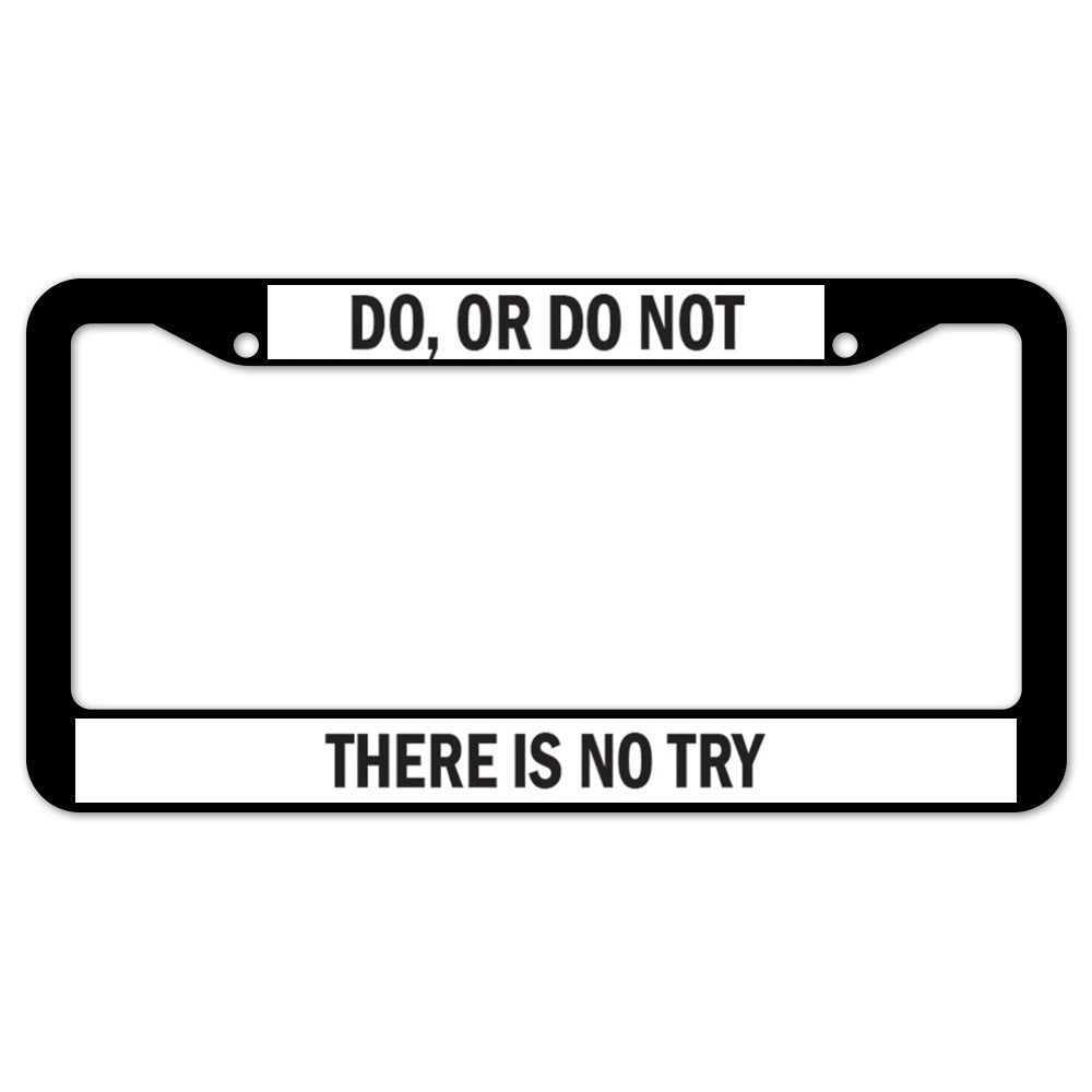 Do, Or Do Not There Is No Try License Plate Frame