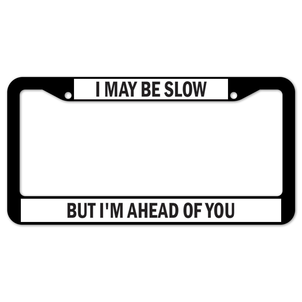 I May Be Slow But I'm Ahead Of You License Plate Frame