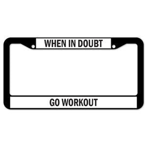 When In Doubt Go Workout License Plate Frame