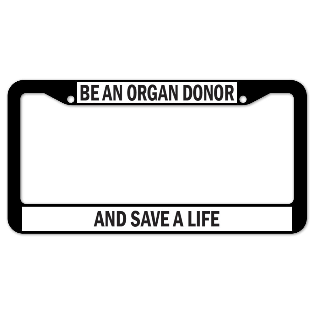 Be An Organ Donor And Save A Life License Plate Frame
