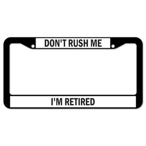 Don't Rush Me I'm Retired License Plate Frame