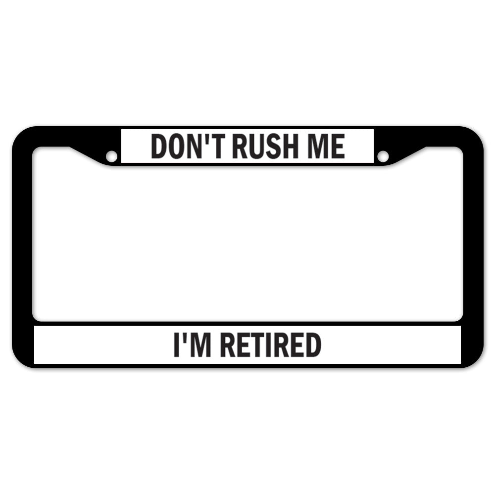 Don't Rush Me I'm Retired License Plate Frame