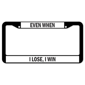 Even When I Lose, I Win License Plate Frame