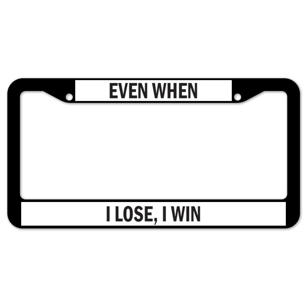Even When I Lose, I Win License Plate Frame