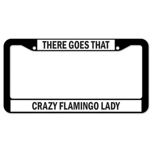 There Goes That Crazy Flamingo Lady License Plate Frame