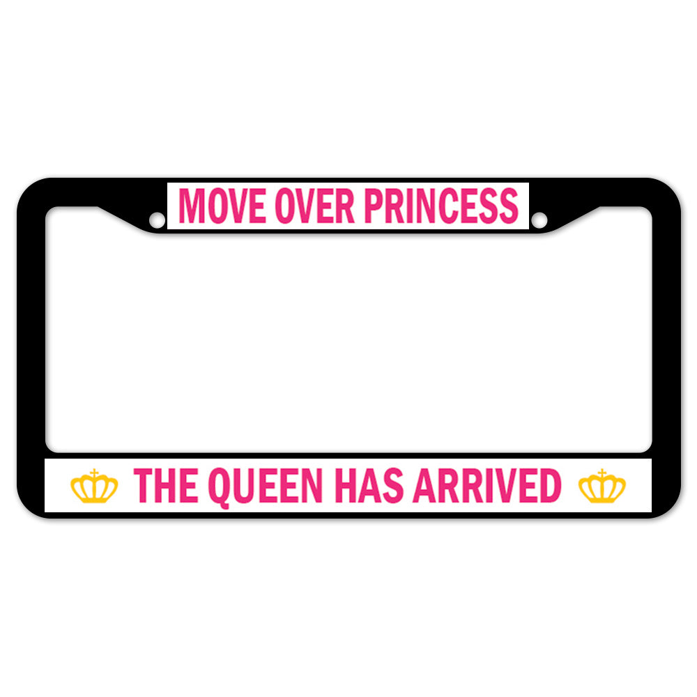 Move Over Princess The Queen Has Arrived License Plate Frame