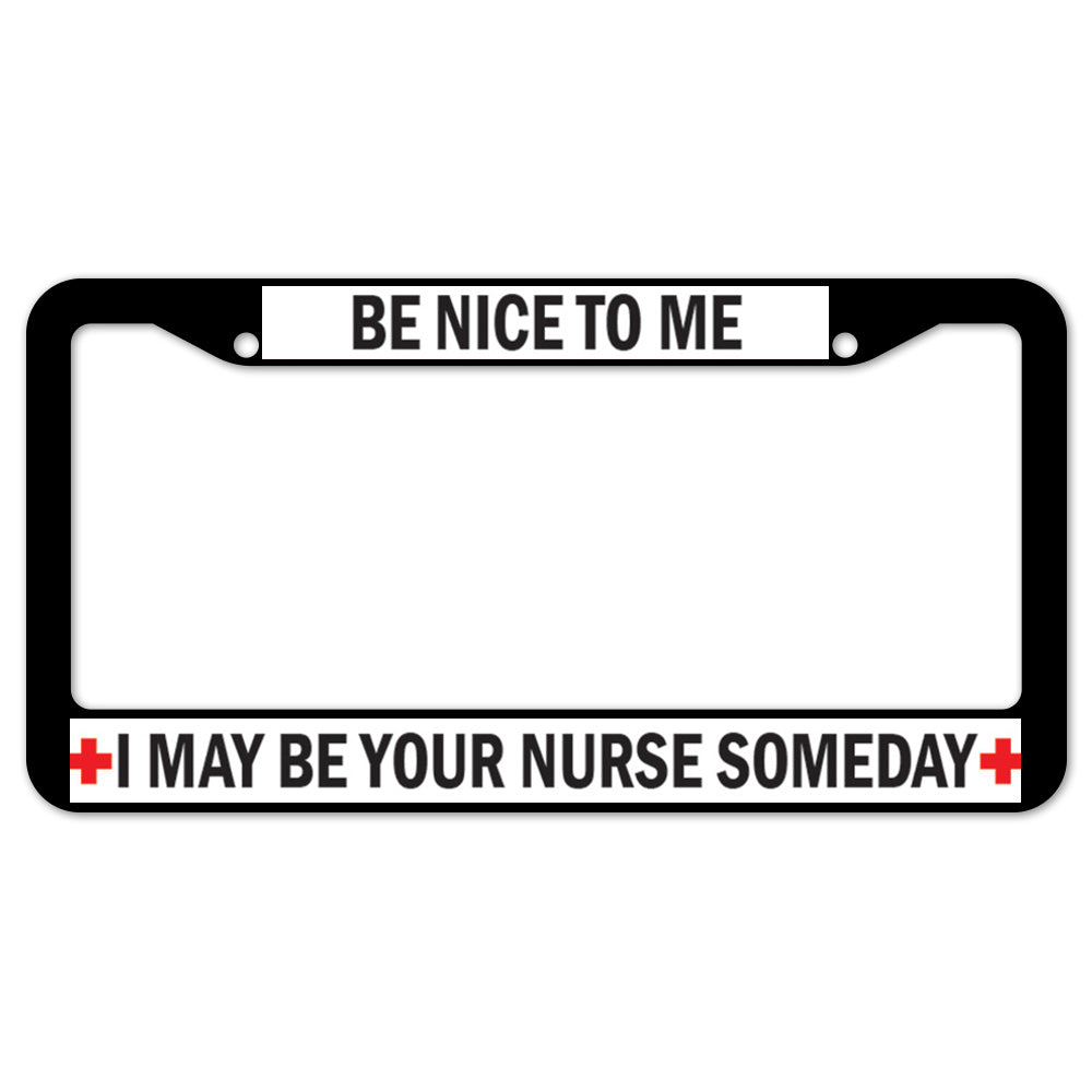 Be Nice To Me I May Be Your Nurse Someday License Plate Frame
