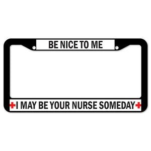 Be Nice To Me I May Be Your Nurse Someday License Plate Frame