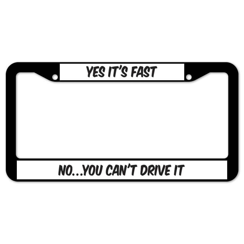Yes It's Fast No…you Can't Drive It License Plate Frame