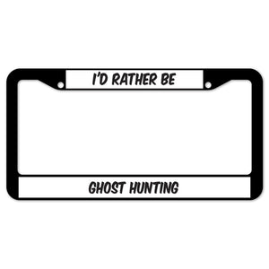 I'd Rather Be Ghost Hunting License Plate Frame