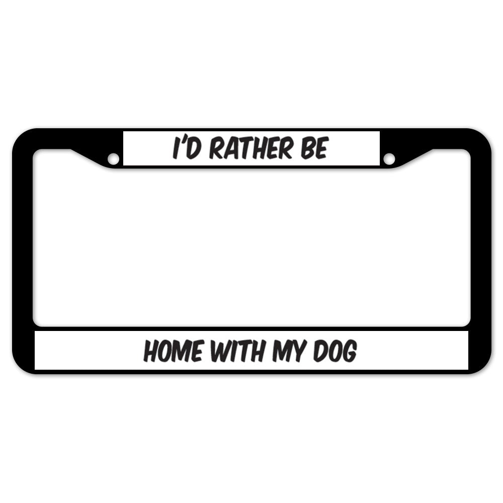 I'd Rather Be Home With My Dog License Plate Frame