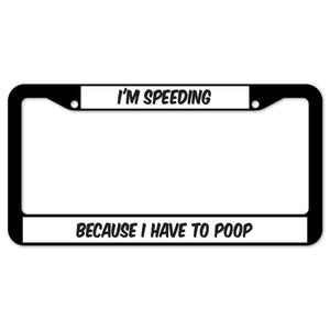 I'm Speeding Because I Have To Poop License Plate Frame