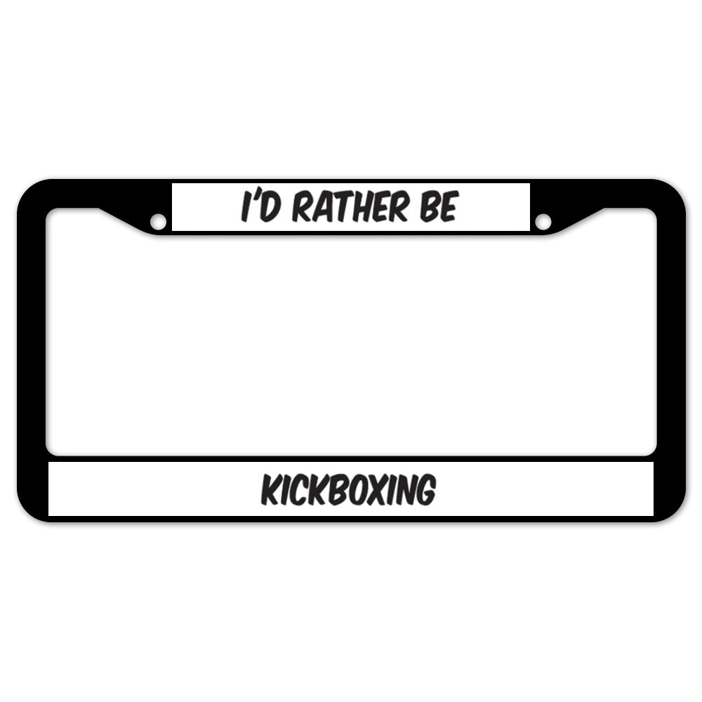 I'd Rather Be Kickboxing License Plate Frame
