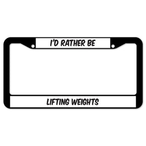 I'd Rather Be Lifting Weights License Plate Frame