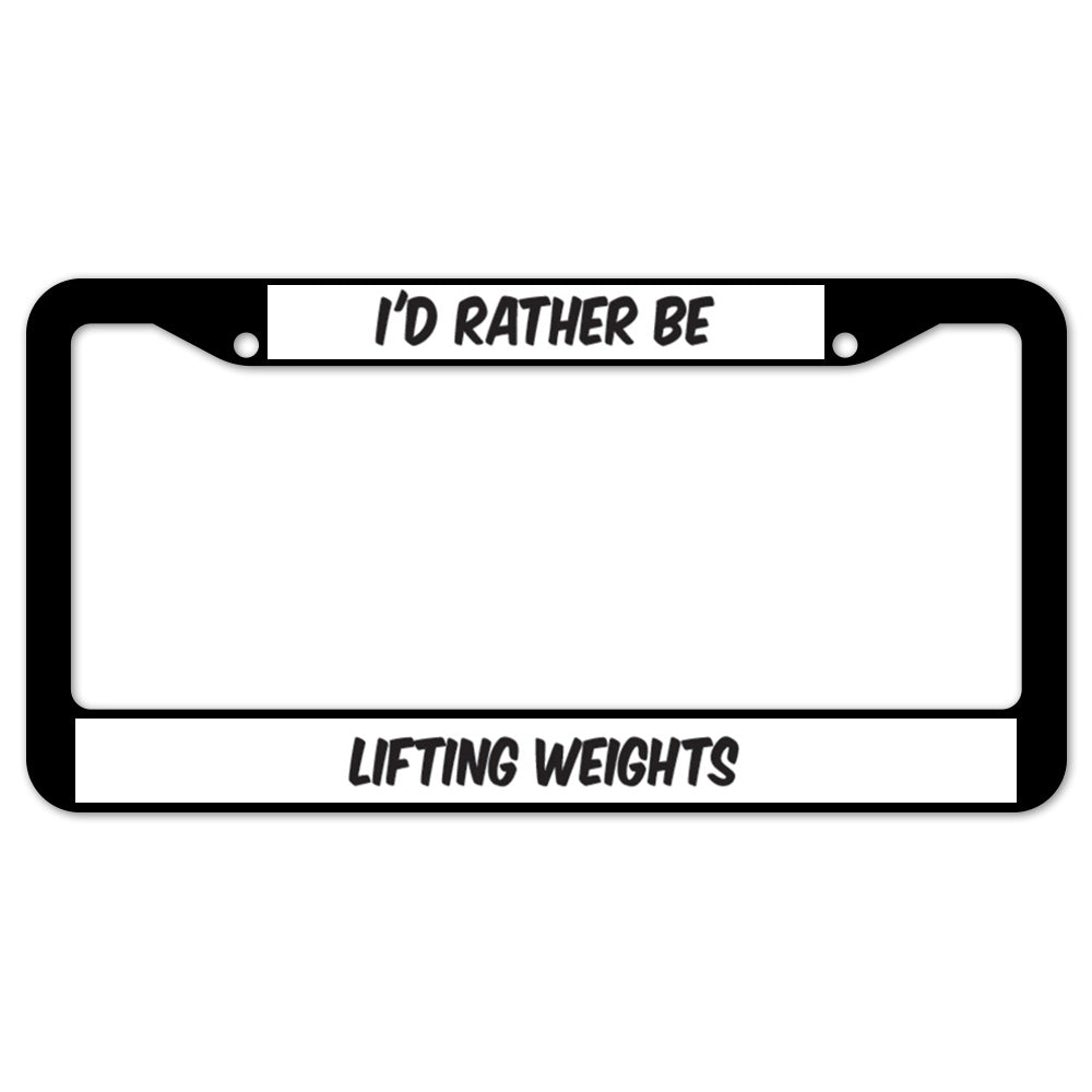 I'd Rather Be Lifting Weights License Plate Frame