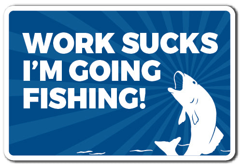 WORK SUCKS I'M GOING FISHING Sign