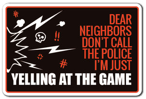 DEAR NEIGHBORS IM JUST YELLING AT THE GAME Sign