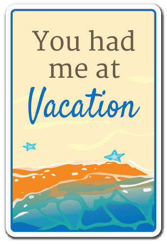 YOU HAD ME AT VACATION Sign