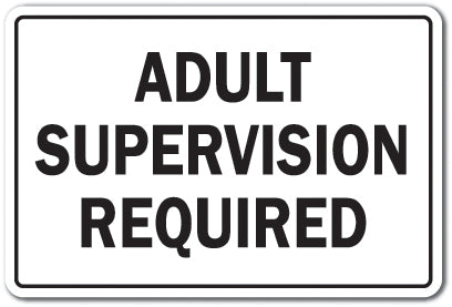 ADULT SUPERVISION REQUIRED Novelty Sign