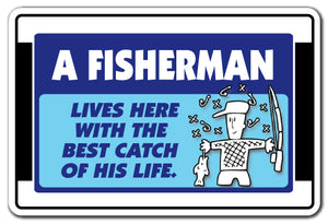 A FISHERMAN LIVES HERE WITH THE BEST CATCH Sign