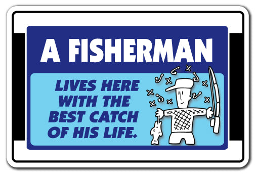 A FISHERMAN LIVES HERE WITH THE BEST CATCH Sign