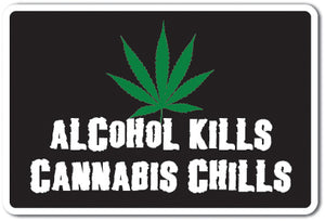 ALCOHOL KILLS CANNABIS CHILLS Novelty Sign