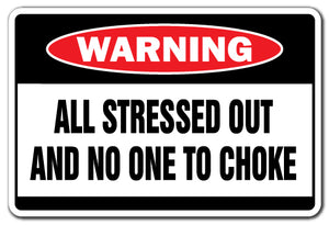 ALL STRESSED OUT AND NO ONE TO CHOKE Warning Sign