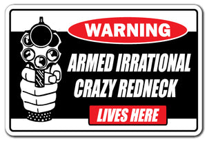 ARMED IRRATIONAL CRAZY REDNECK LIVES HERE Warning Sign