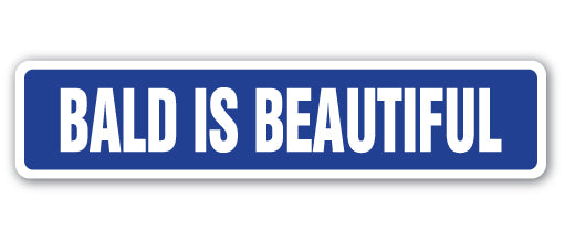 BALD IS BEAUTIFUL Street Sign