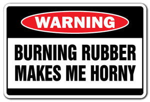 BURNING RUBBER MAKES ME HORNY Warning Sign