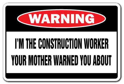 I'M THE CONSTRUCTION WORKER Warning Sign