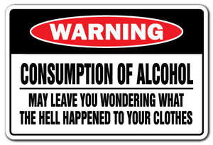 CONSUMPTION OF ALCOHOL MAY LEAVE YOU WONDERING Warning Sign