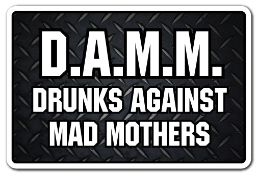 D.A.M.D. DRUNKS AGAINST MAD MOTHERS Sign