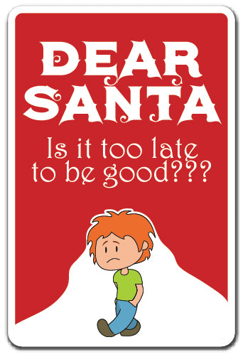 DEAR SANTA TOO LATE TO BE GOOD Sign