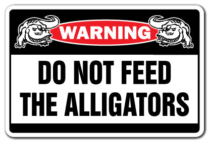 Do Not Feed The Alligators