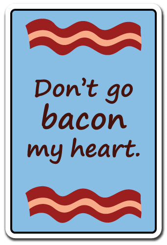 DONT GO BACON MY HEART Sign