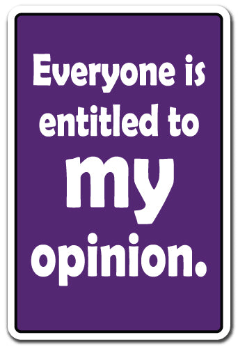 EVERYONE IS ENTITLED TO MY OPINION Sign